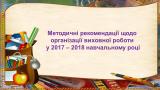 Методичні рекомендації щодо  організації виховної роботи  у 2017 – 2018 навчальному році